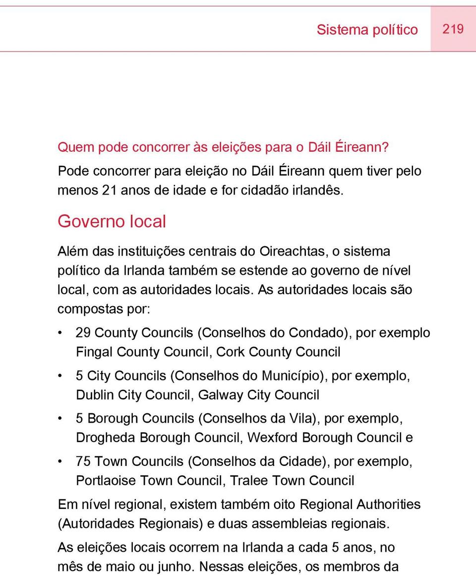 As autoridades locais são compostas por: 29 County Councils (Conselhos do Condado), por exemplo Fingal County Council, Cork County Council 5 City Councils (Conselhos do Município), por exemplo,