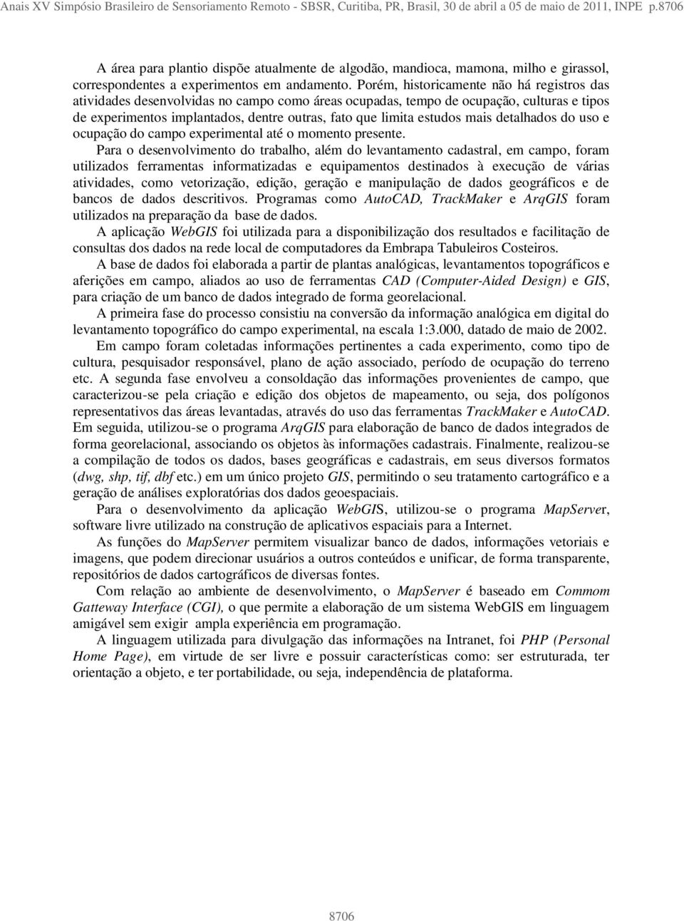 Porém, historicamente não há registros das atividades desenvolvidas no campo como áreas ocupadas, tempo de ocupação, culturas e tipos de experimentos implantados, dentre outras, fato que limita