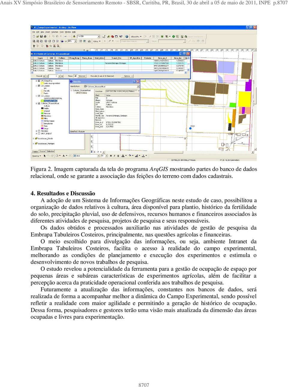 Imagem capturada da tela do programa ArqGIS mostrando partes do banco de dados relacional, onde se garante a associação das feições do terreno com dados cadastrais. 4.