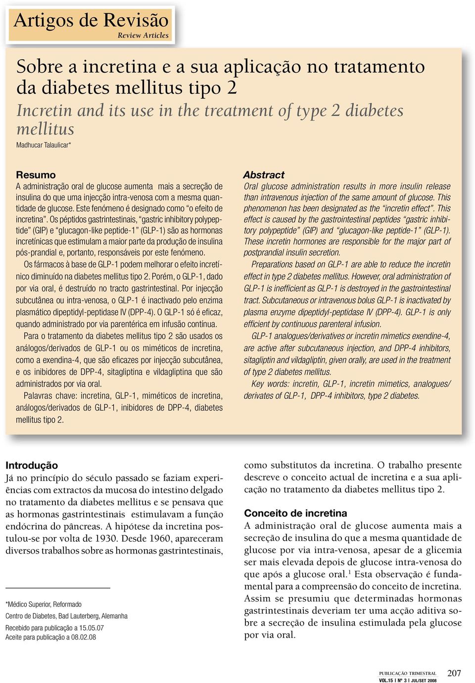 Os péptidos gastrintestinais, gastric inhibitory polypeptide (GIP) e glucagon-like peptide-1 (GLP-1) são as hormonas incretínicas que estimulam a maior parte da produção de insulina pós-prandial e,