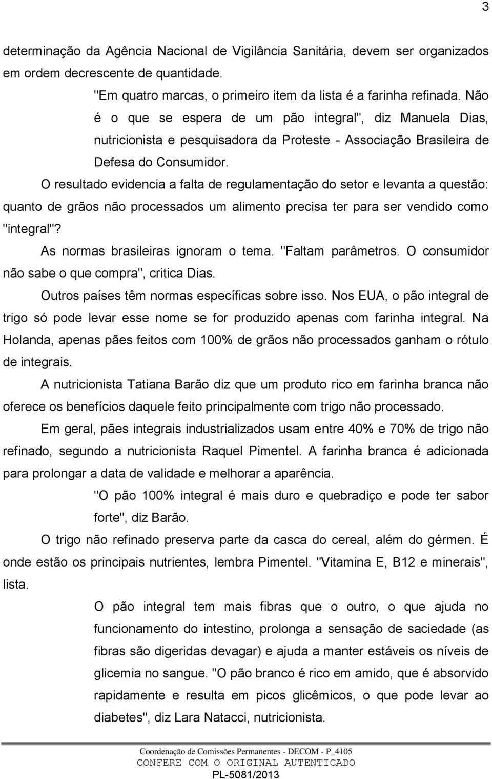 O resultado evidencia a falta de regulamentação do setor e levanta a questão: quanto de grãos não processados um alimento precisa ter para ser vendido como "integral"?