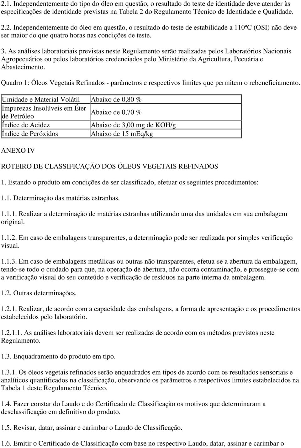 As análises laboratoriais previstas neste Regulamento serão realizadas pelos Laboratórios Nacionais Agropecuários ou pelos laboratórios credenciados pelo Ministério da Agricultura, Pecuária e