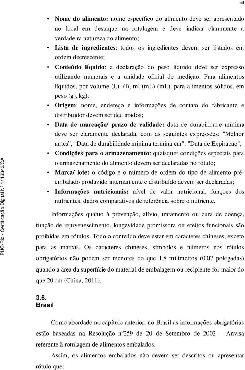 Para alimentos líquidos, por volume (L), (l), ml (ml) (ml), para alimentos sólidos, em peso (g), kg); Origem: nome, endereço e informações de contato do fabricante e distribuidor devem ser