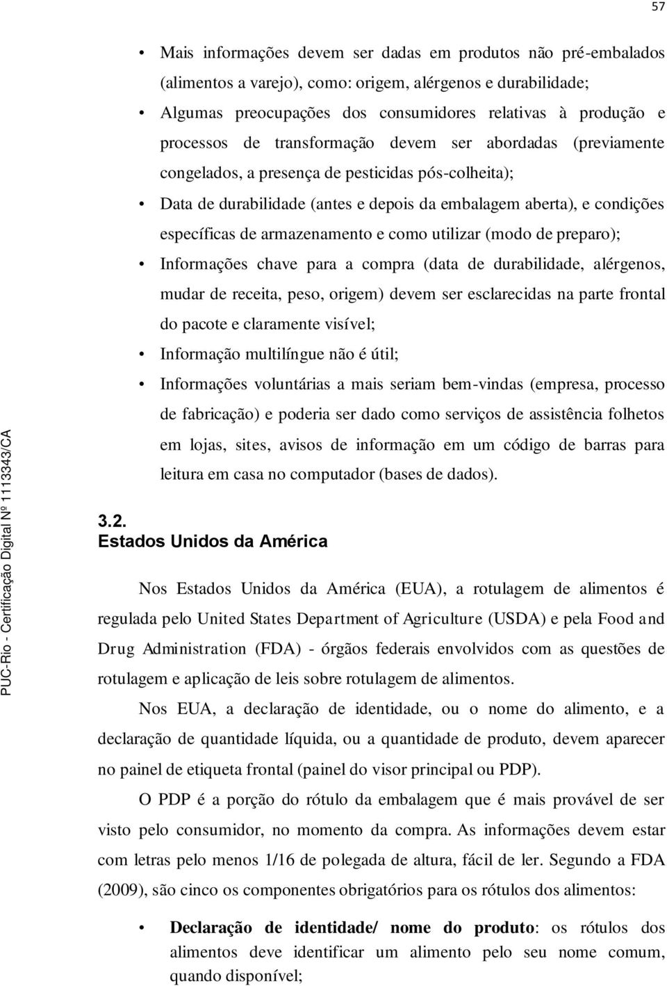 armazenamento e como utilizar (modo de preparo); Informações chave para a compra (data de durabilidade, alérgenos, mudar de receita, peso, origem) devem ser esclarecidas na parte frontal do pacote e