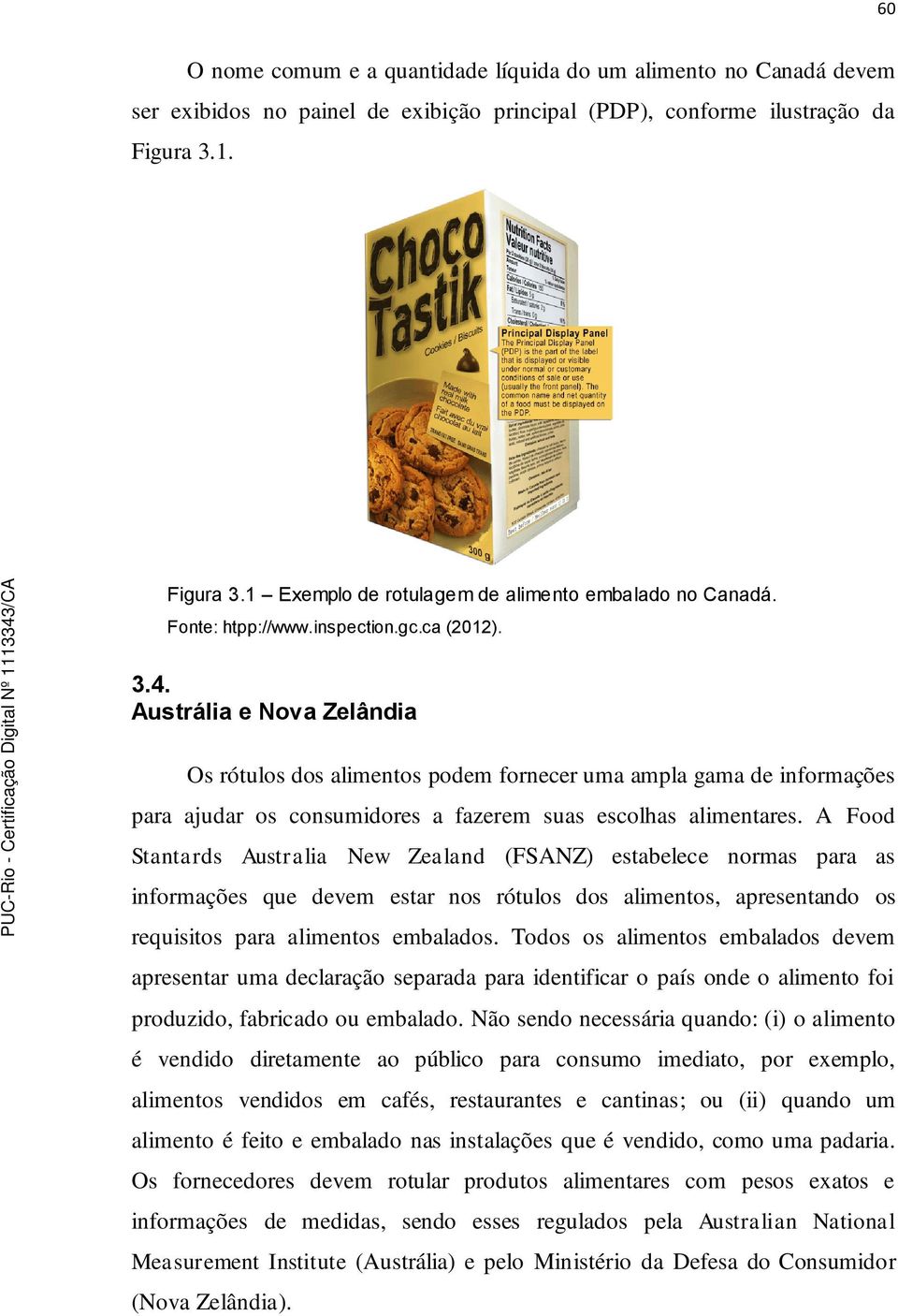 Austrália e Nova Zelândia Os rótulos dos alimentos podem fornecer uma ampla gama de informações para ajudar os consumidores a fazerem suas escolhas alimentares.