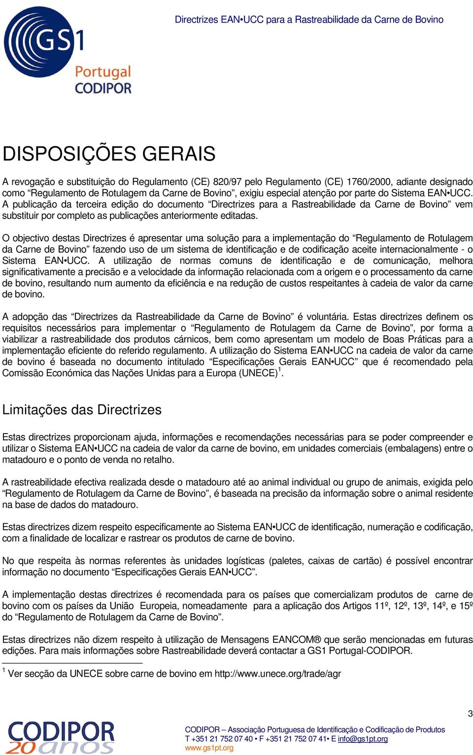 O objectivo destas Directrizes é apresentar uma solução para a implementação do Regulamento de Rotulagem da Carne de Bovino fazendo uso de um sistema de identificação e de codificação aceite