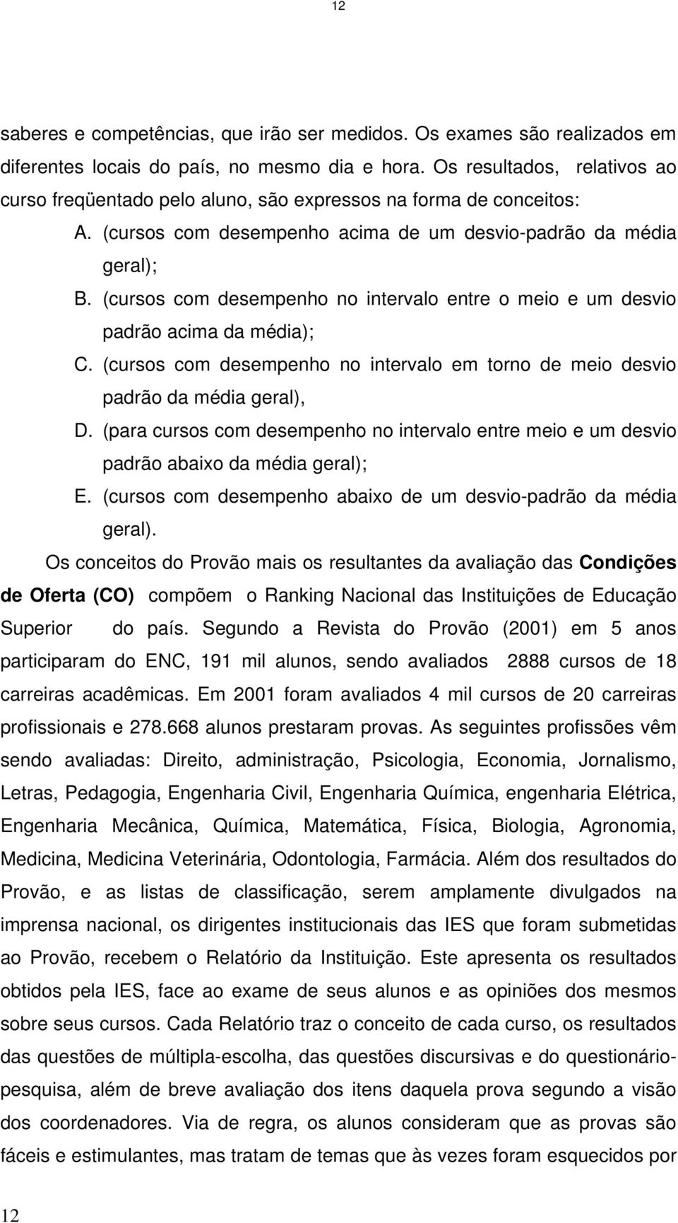 (cursos com desempenho no intervalo entre o meio e um desvio padrão acima da média); C. (cursos com desempenho no intervalo em torno de meio desvio padrão da média geral), D.