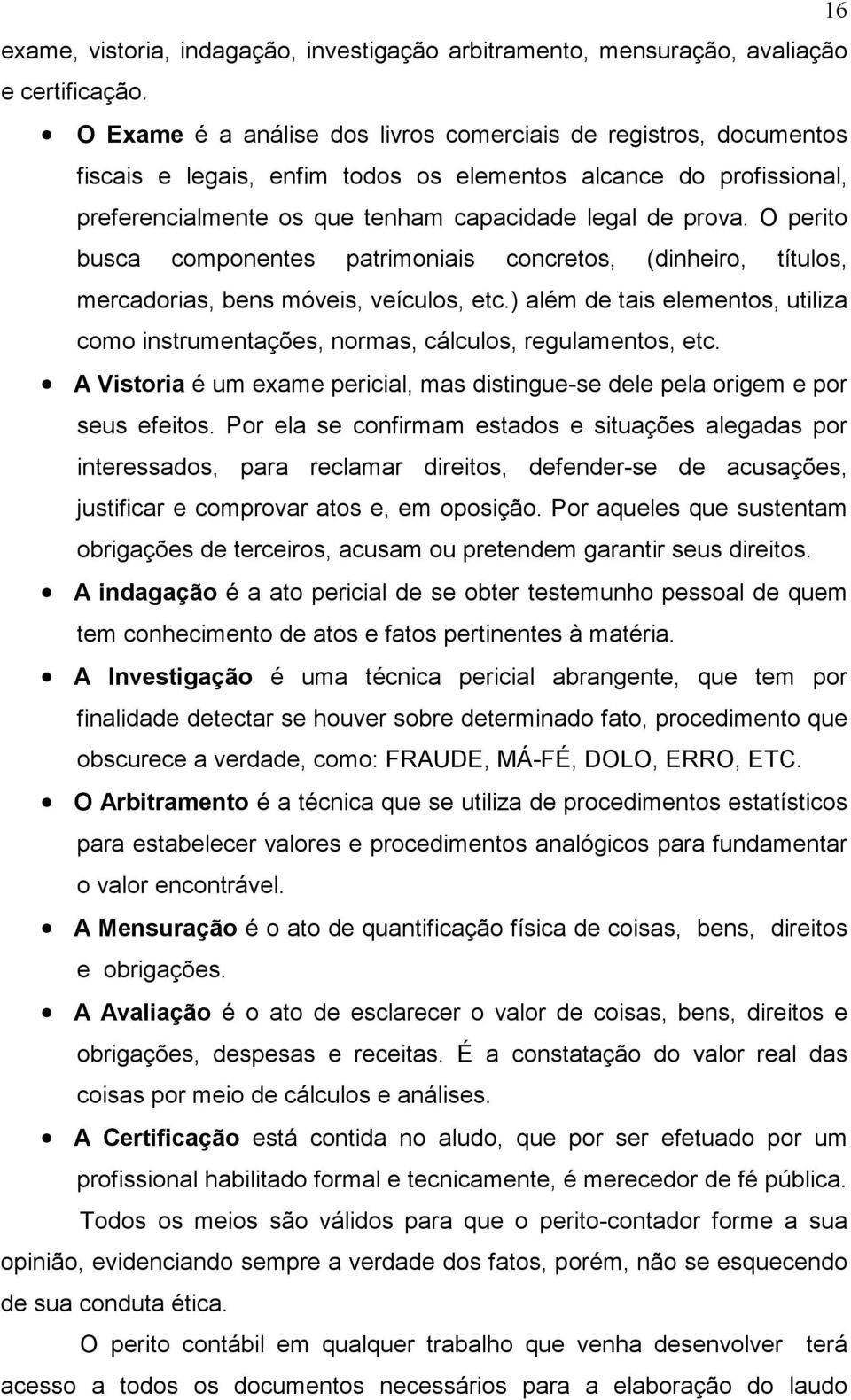 O perito busca componentes patrimoniais concretos, (dinheiro, títulos, mercadorias, bens móveis, veículos, etc.