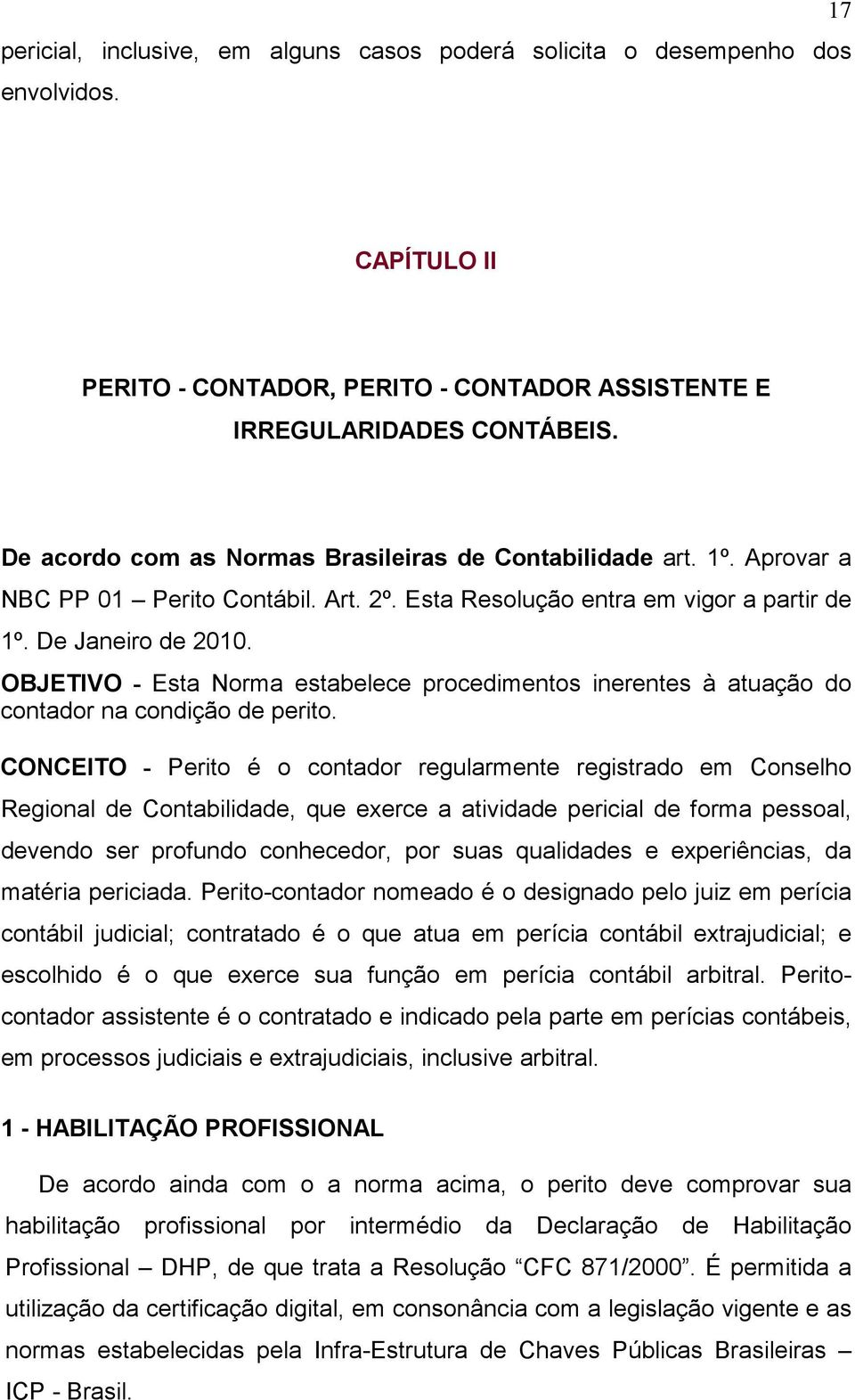 OBJETIVO - Esta Norma estabelece procedimentos inerentes à atuação do contador na condição de perito.