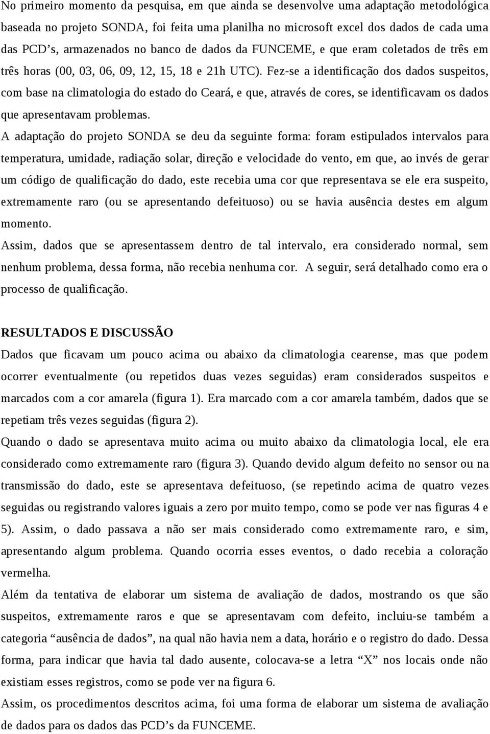 Fez-se a identificação dos dados suspeitos, com base na climatologia do estado do Ceará, e que, através de cores, se identificavam os dados que apresentavam problemas.