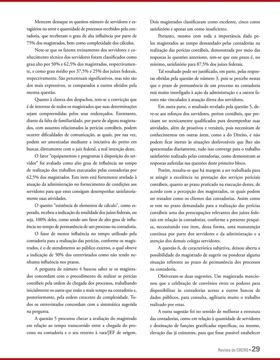 Note-se que os fatores treinamento dos servidores e conhecimento técnico dos servidores foram classificados como grau alto por 50% e 62,5% dos magistrados, respectivamente, e como grau médio por