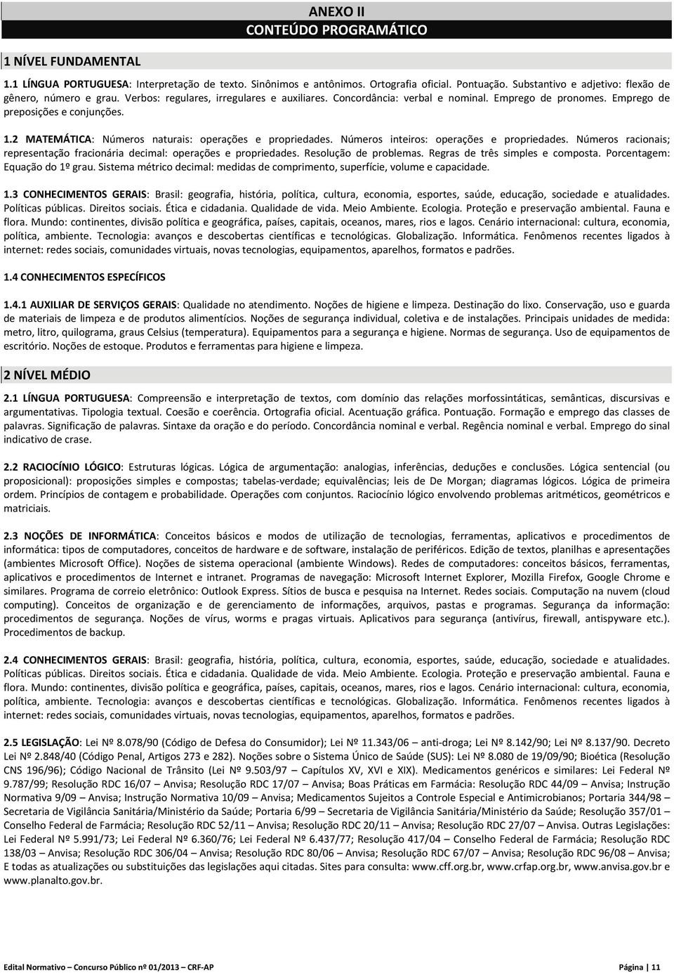 2 MATEMÁTICA: Números naturais: operações e propriedades. Números inteiros: operações e propriedades. Números racionais; representação fracionária decimal: operações e propriedades.