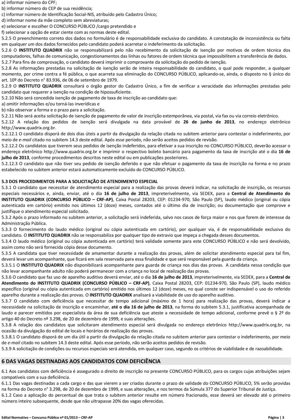 5 O preenchimento correto dos dados no formulário é de responsabilidade exclusiva do candidato.