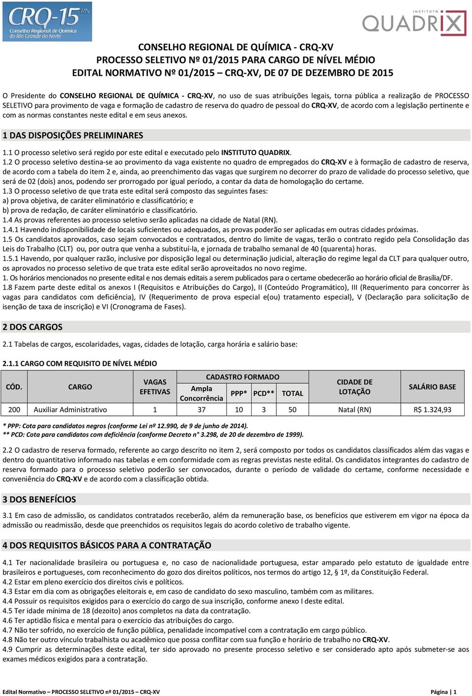 legislação pertinente e com as normas constantes neste edital e em seus anexos. 1 DAS DISPOSIÇÕES PRELIMINARES 1.1 O processo seletivo será regido por este edital e executado pelo INSTITUTO QUADRIX.