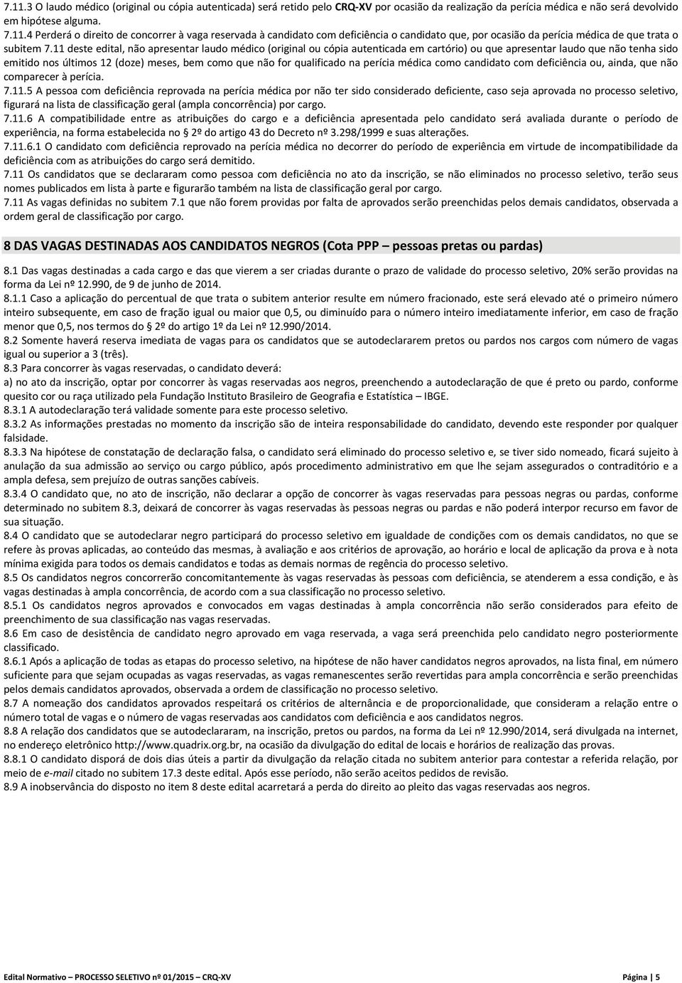 qualificado na perícia médica como candidato com deficiência ou, ainda, que não comparecer à perícia. 7.11.