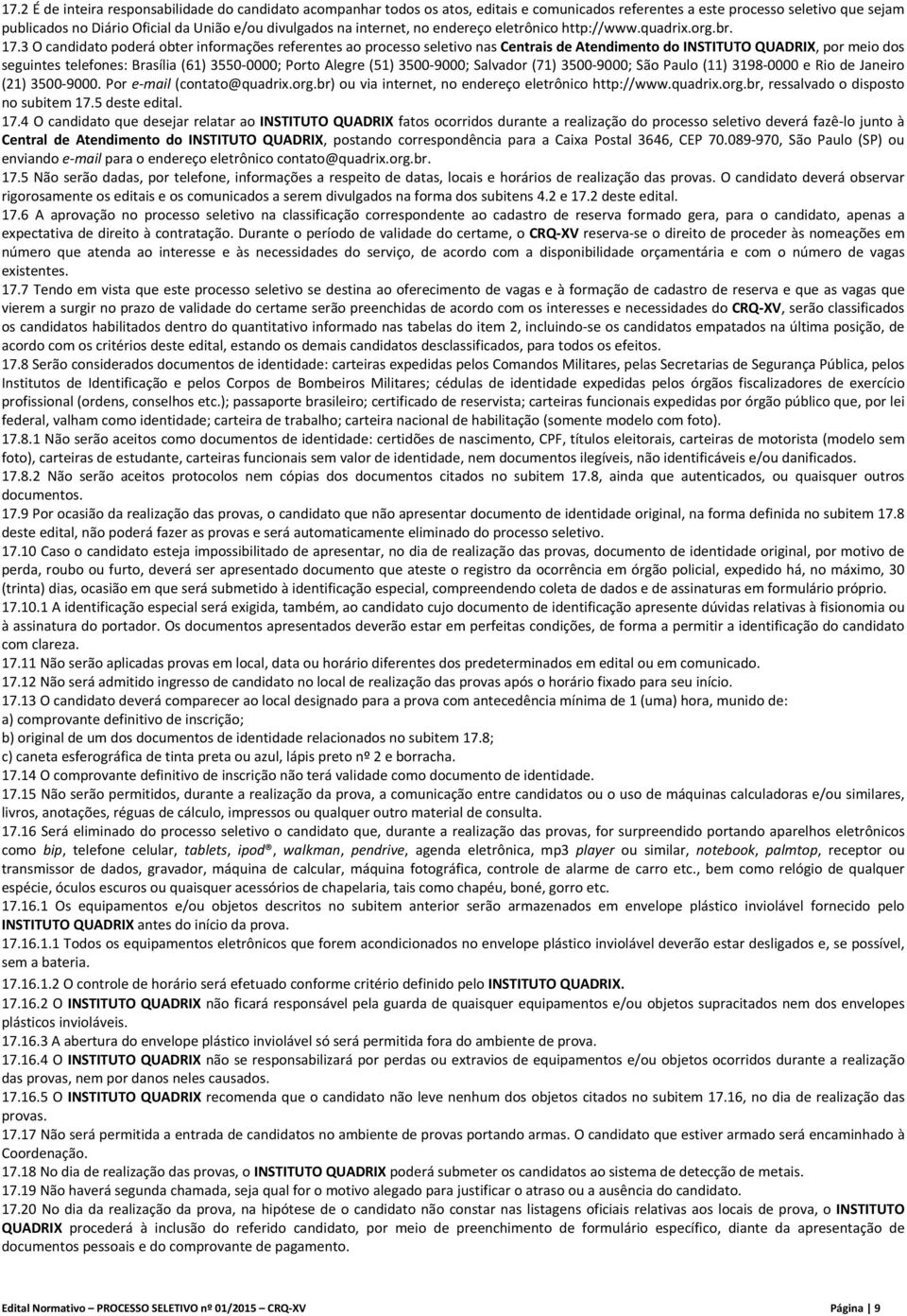 3 O candidato poderá obter informações referentes ao processo seletivo nas Centrais de Atendimento do INSTITUTO QUADRIX, por meio dos seguintes telefones: Brasília (61) 3550 0000; Porto Alegre (51)