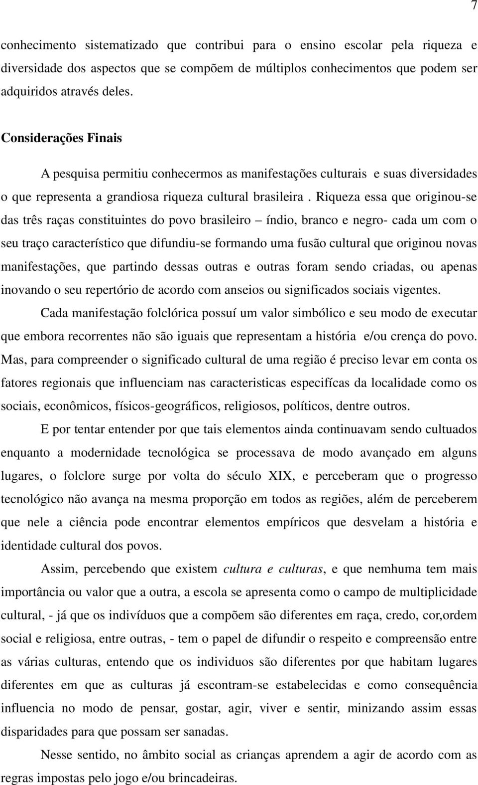 Riqueza essa que originou-se das três raças constituintes do povo brasileiro índio, branco e negro- cada um com o seu traço característico que difundiu-se formando uma fusão cultural que originou