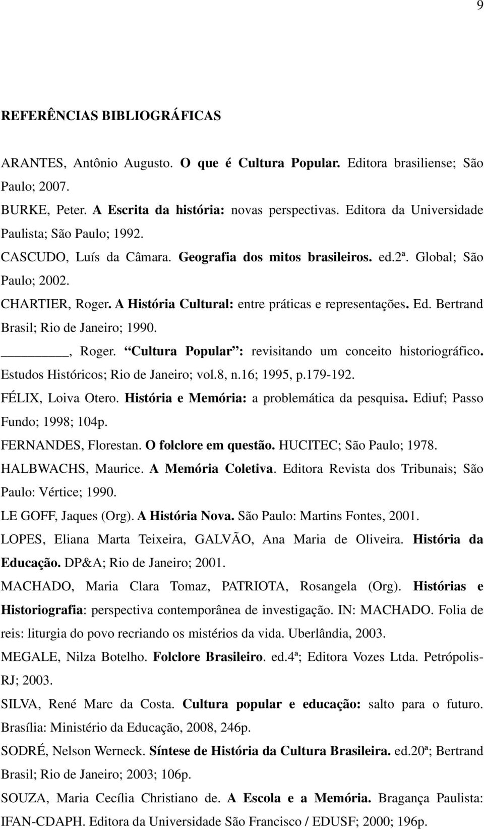 A História Cultural: entre práticas e representações. Ed. Bertrand Brasil; Rio de Janeiro; 1990., Roger. Cultura Popular : revisitando um conceito historiográfico.