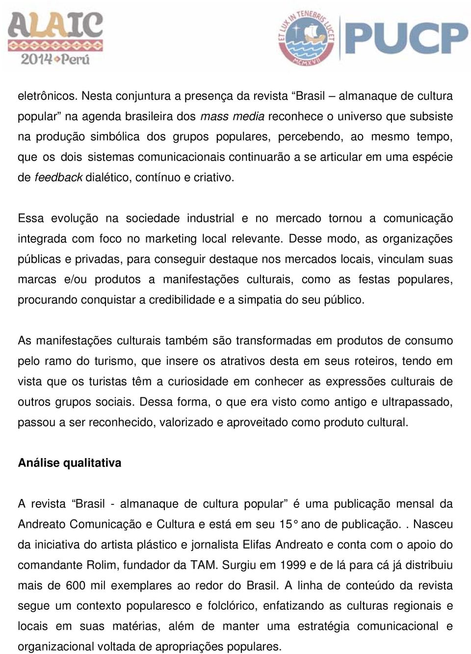 percebendo, ao mesmo tempo, que os dois sistemas comunicacionais continuarão a se articular em uma espécie de feedback dialético, contínuo e criativo.