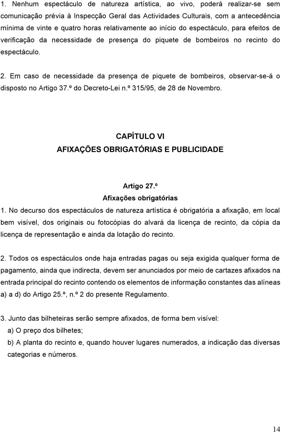 Em caso de necessidade da presença de piquete de bombeiros, observar-se-á o disposto no Artigo 37.º do Decreto-Lei n.º 315/95, de 28 de Novembro.