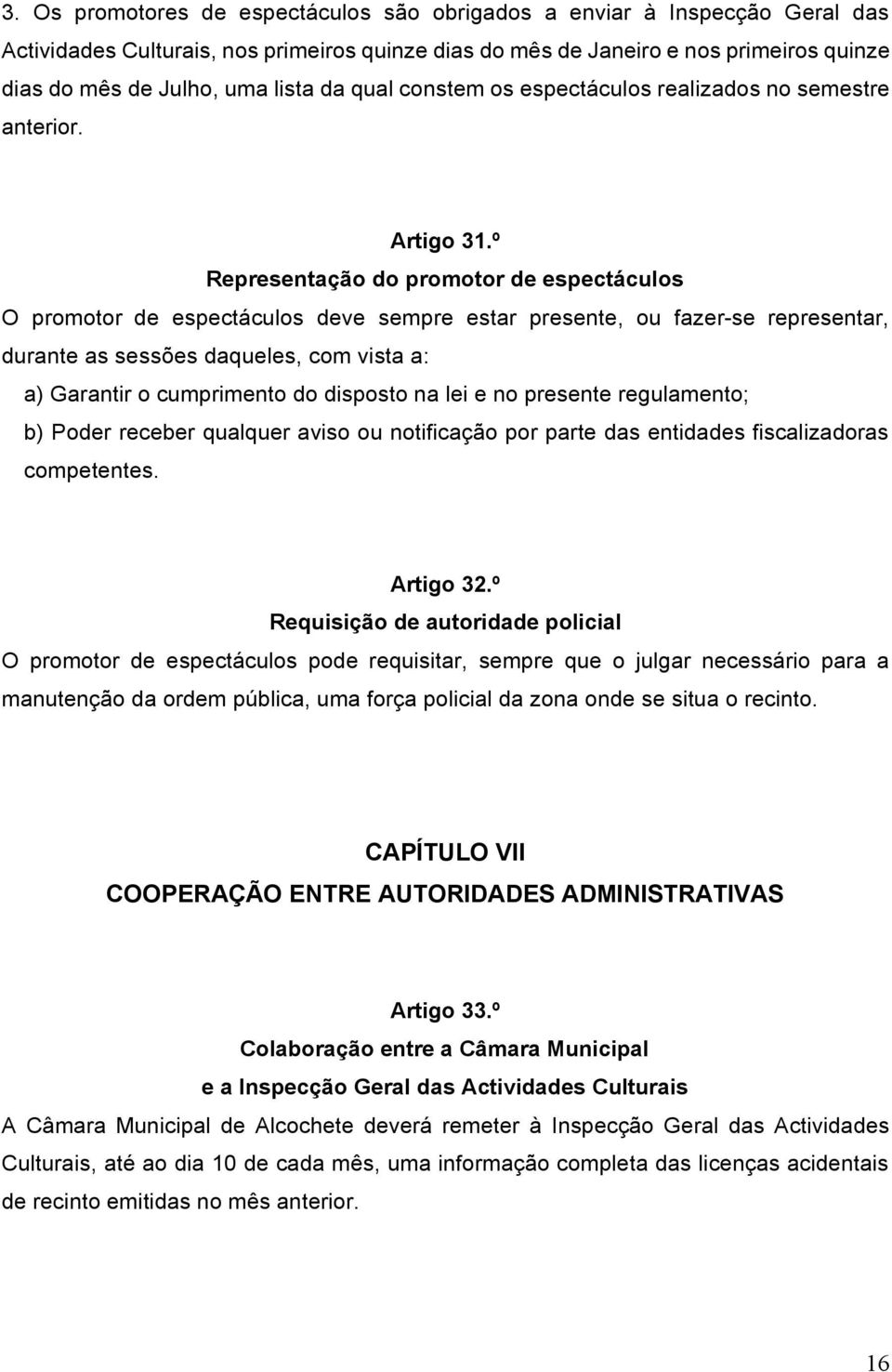 º Representação do promotor de espectáculos O promotor de espectáculos deve sempre estar presente, ou fazer-se representar, durante as sessões daqueles, com vista a: a) Garantir o cumprimento do