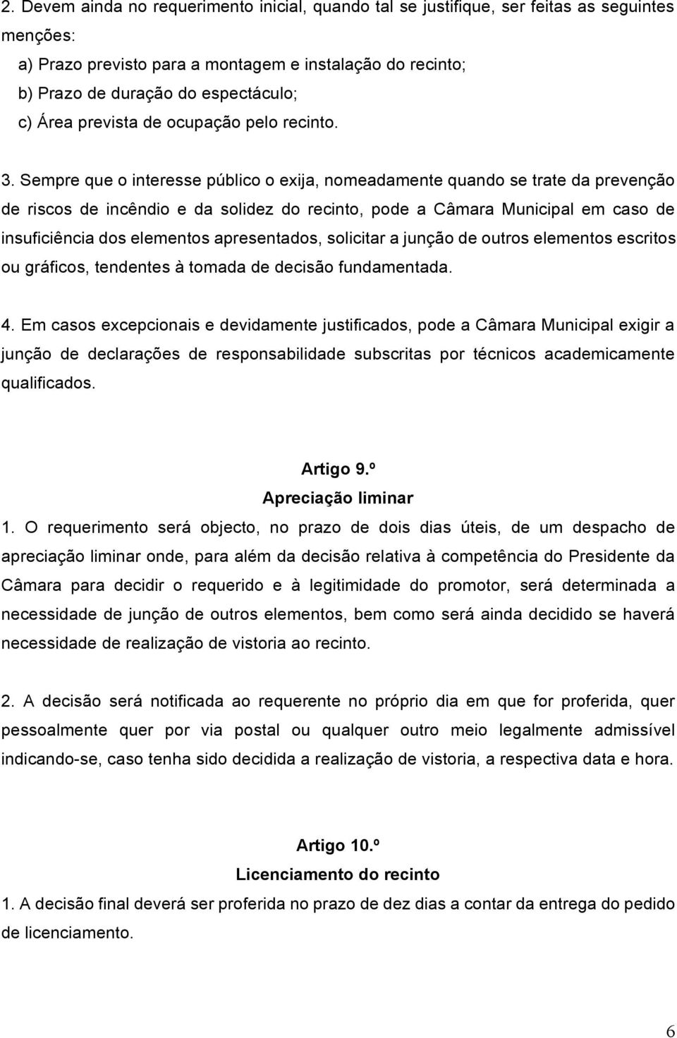 Sempre que o interesse público o exija, nomeadamente quando se trate da prevenção de riscos de incêndio e da solidez do recinto, pode a Câmara Municipal em caso de insuficiência dos elementos