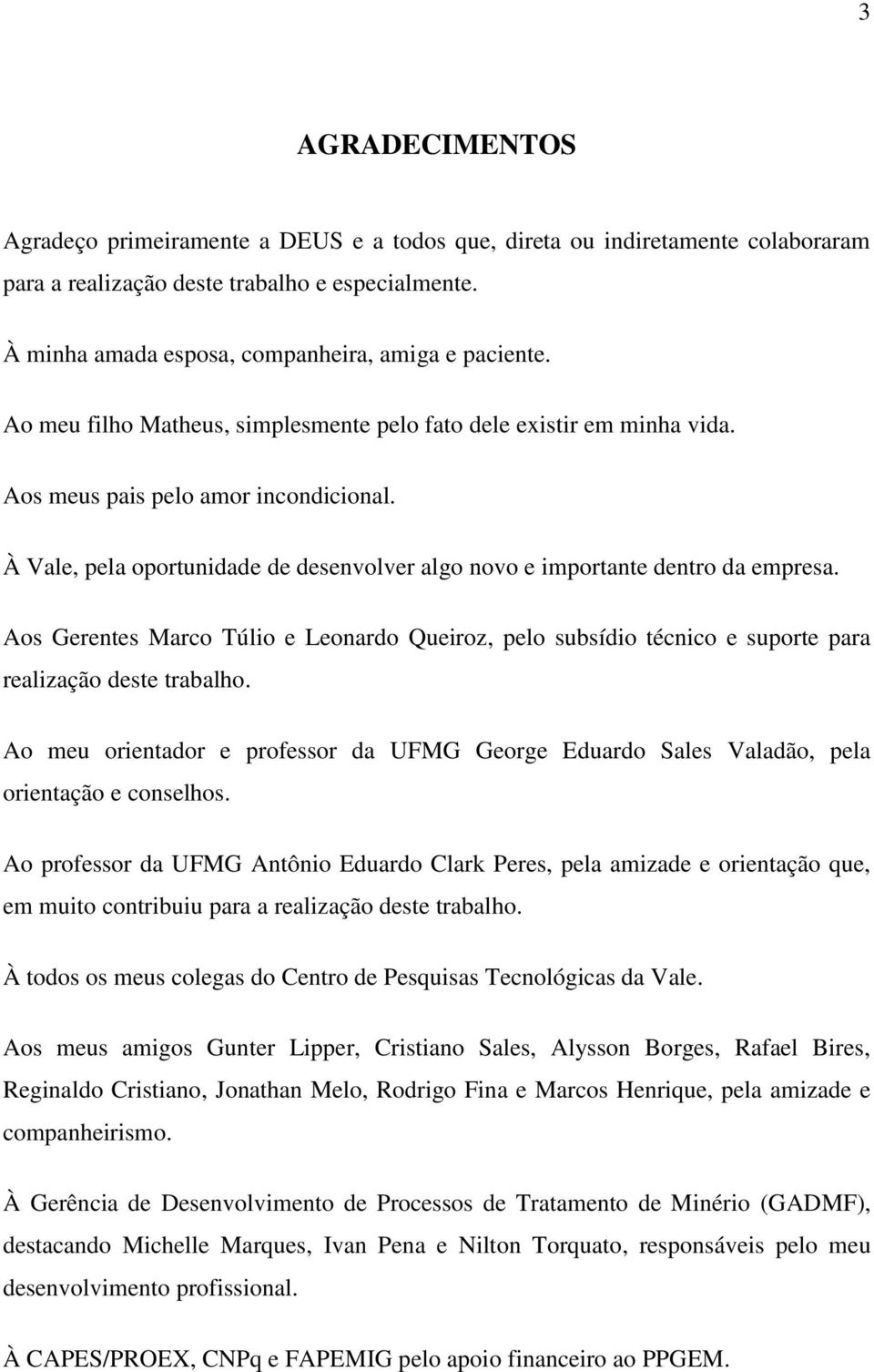 Aos Gerentes Marco Túlio e Leonardo Queiroz, pelo subsídio técnico e suporte para realização deste trabalho.