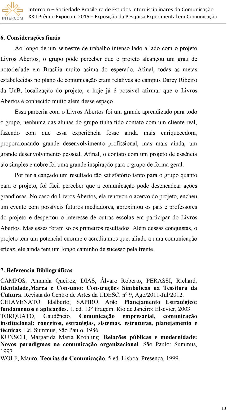 Afinal, todas as metas estabelecidas no plano de comunicação eram relativas ao campus Darcy Ribeiro da UnB, localização do projeto, e hoje já é possível afirmar que o Livros Abertos é conhecido muito