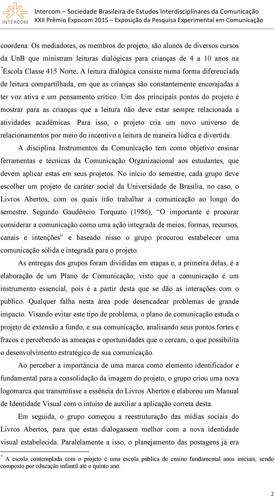 Um dos principais pontos do projeto é mostrar para as crianças que a leitura não deve estar sempre relacionada a atividades acadêmicas.