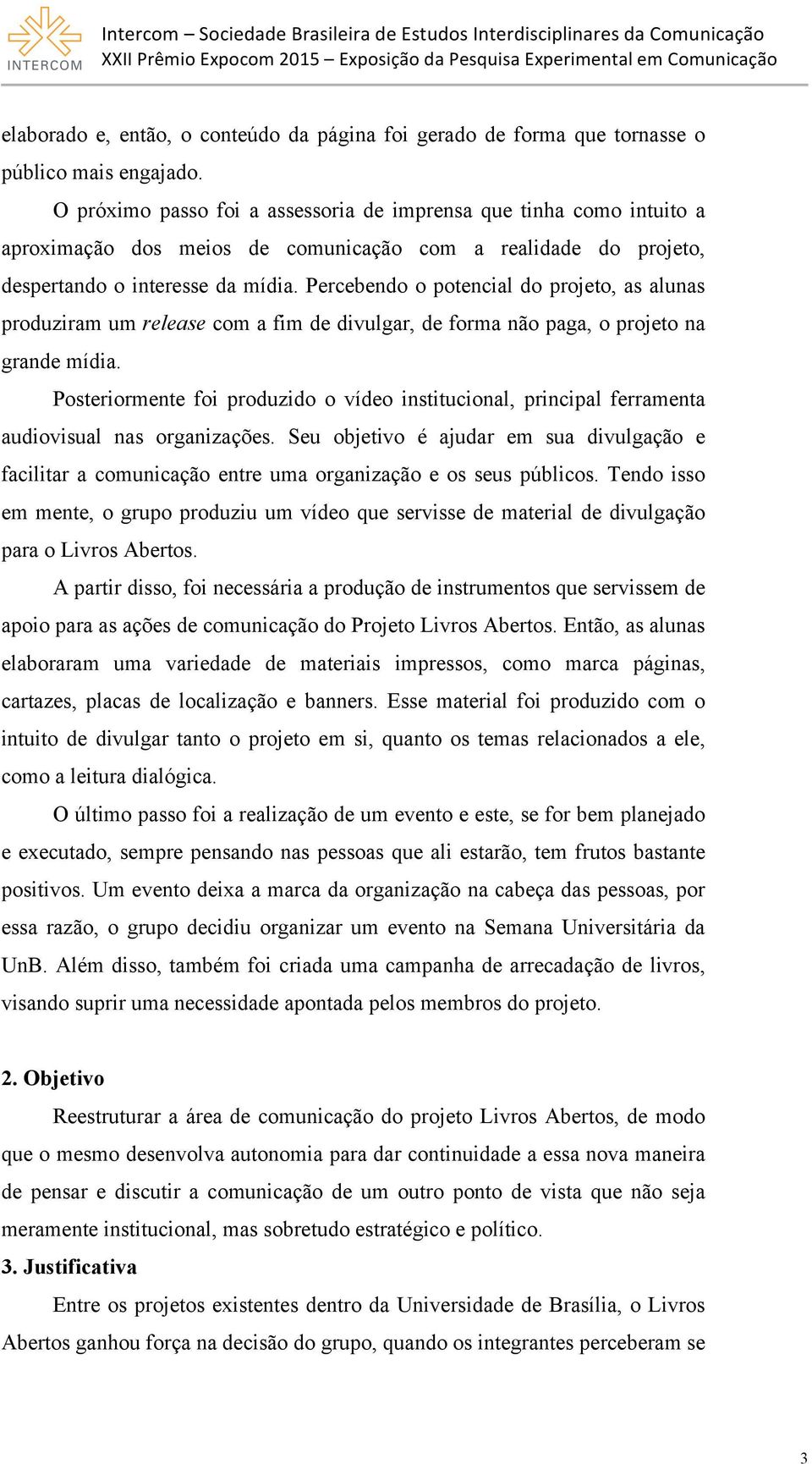 Percebendo o potencial do projeto, as alunas produziram um release com a fim de divulgar, de forma não paga, o projeto na grande mídia.