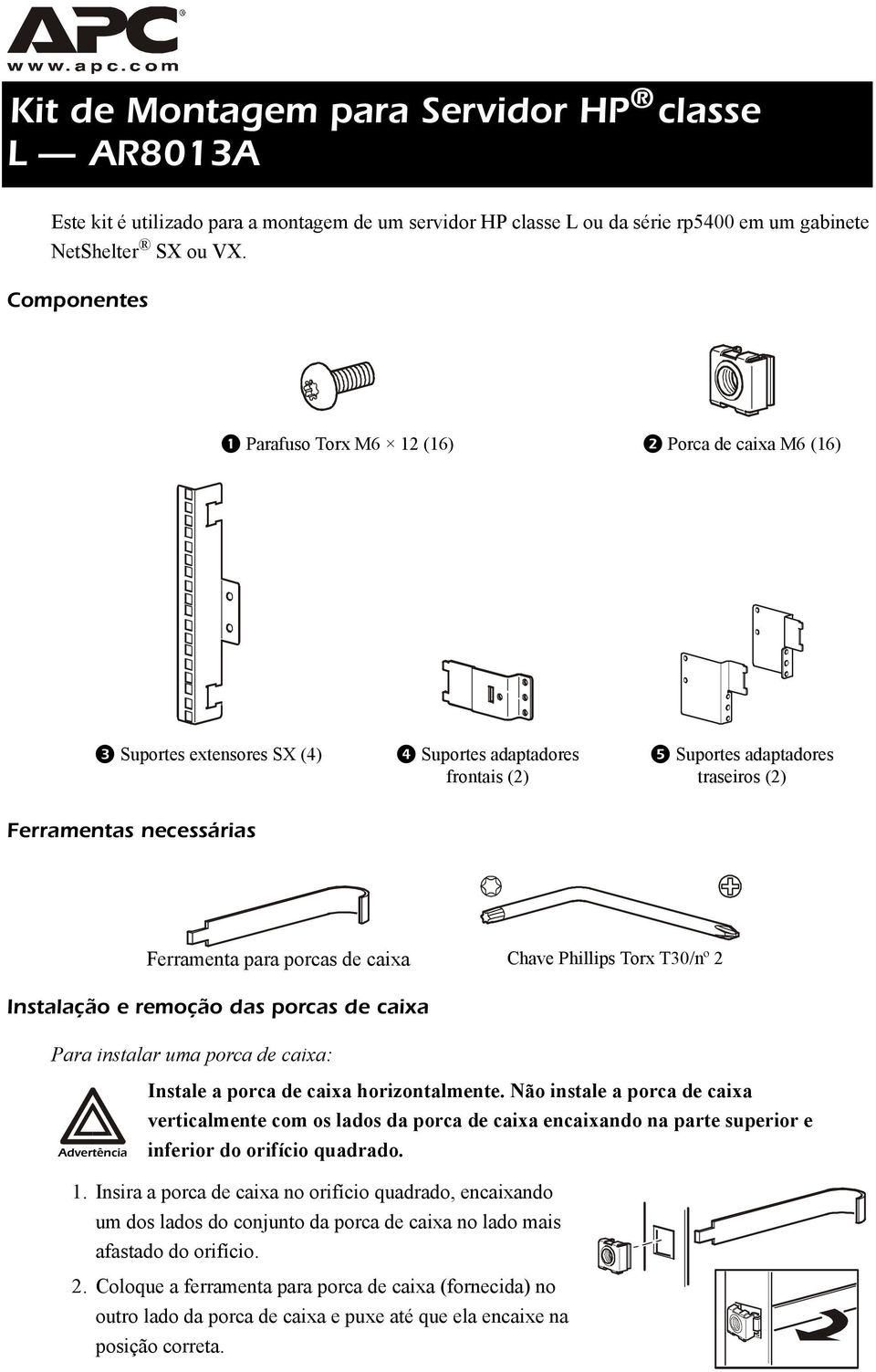 porcas de caixa Chave Phillips Torx T30/nº 2 Instalação e remoção das porcas de caixa Para instalar uma porca de caixa: Advertência Warning Instale a porca de caixa horizontalmente.