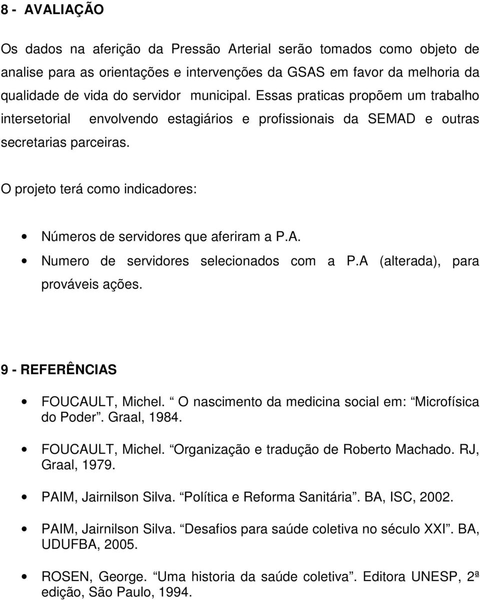 O projeto terá como indicadores: Números de servidores que aferiram a P.A. Numero de servidores selecionados com a P.A (alterada), para prováveis ações. 9 - REFERÊNCIAS FOUCAULT, Michel.