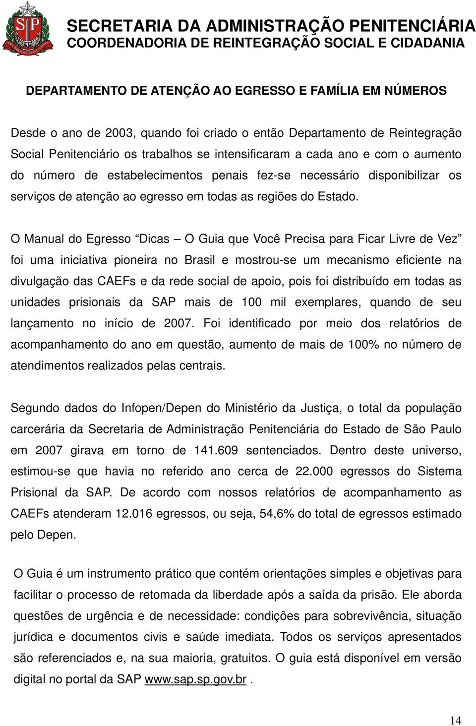 O Manual do Egresso Dicas O Guia que Você Precisa para Ficar Livre de Vez foi uma iniciativa pioneira no Brasil e mostrou-se um mecanismo eficiente na divulgação das CAEFs e da rede social de apoio,