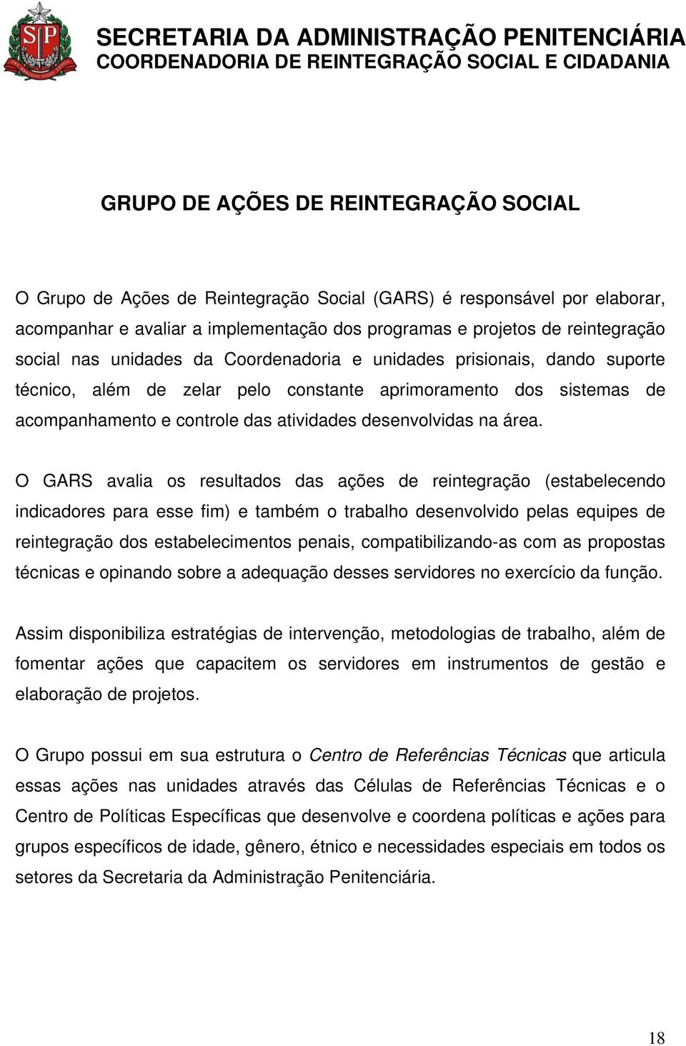 O GARS avalia os resultados das ações de reintegração (estabelecendo indicadores para esse fim) e também o trabalho desenvolvido pelas equipes de reintegração dos estabelecimentos penais,