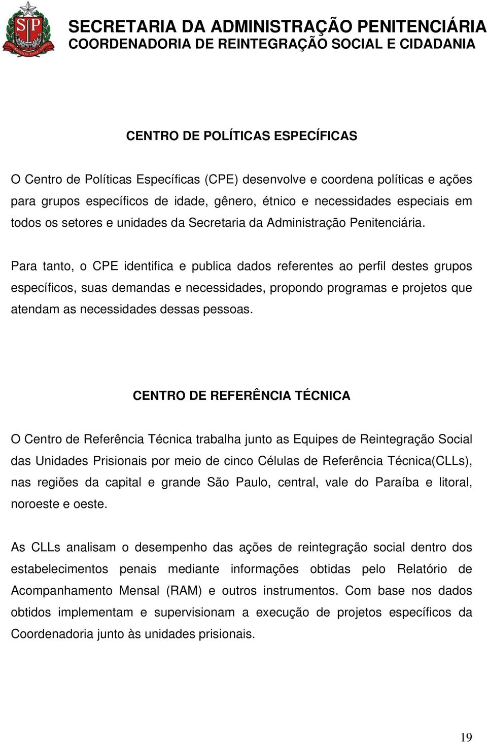 Para tanto, o CPE identifica e publica dados referentes ao perfil destes grupos específicos, suas demandas e necessidades, propondo programas e projetos que atendam as necessidades dessas pessoas.