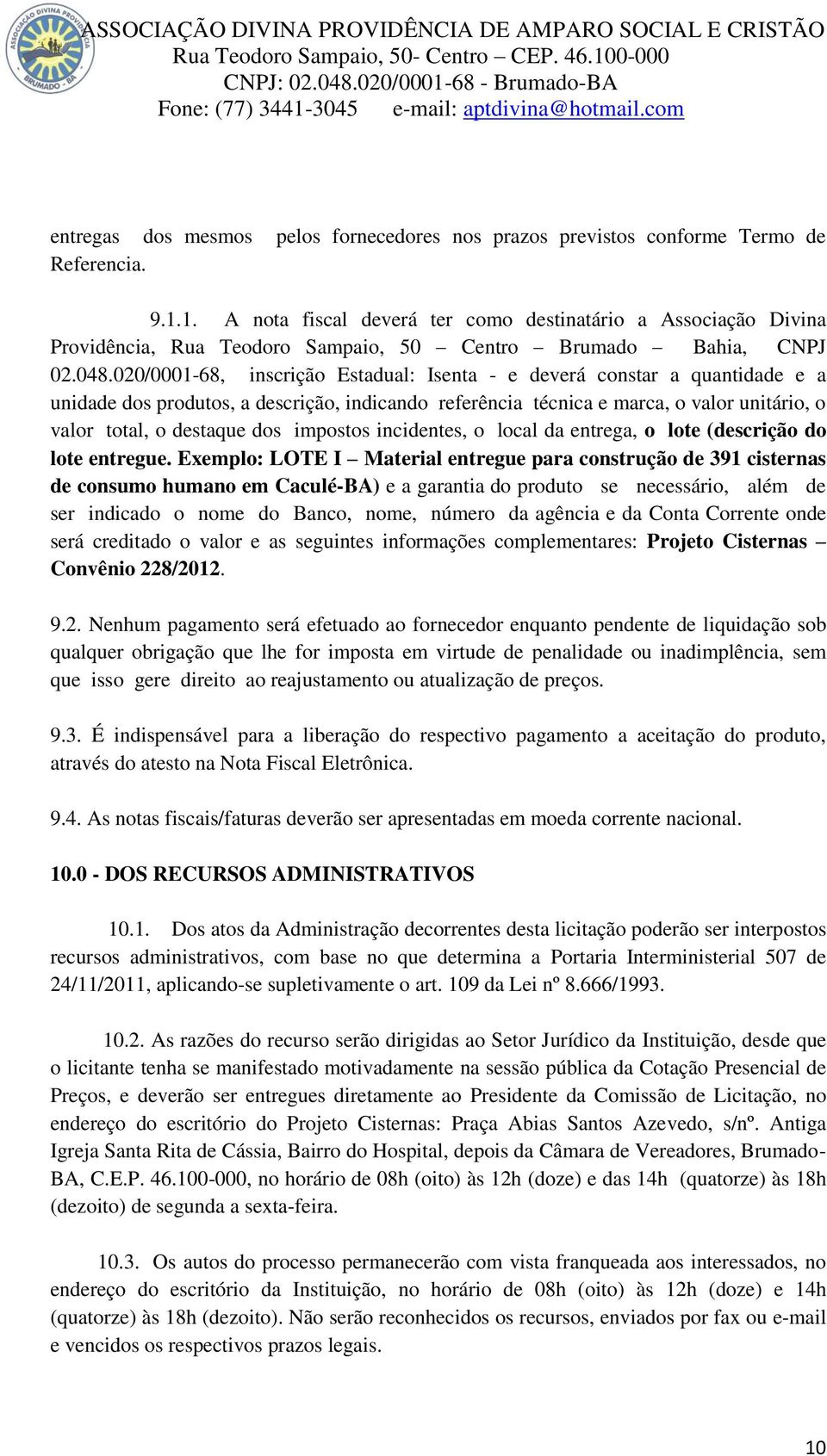 020/0001-68, inscrição Estadual: Isenta - e deverá constar a quantidade e a unidade dos produtos, a descrição, indicando referência técnica e marca, o valor unitário, o valor total, o destaque dos