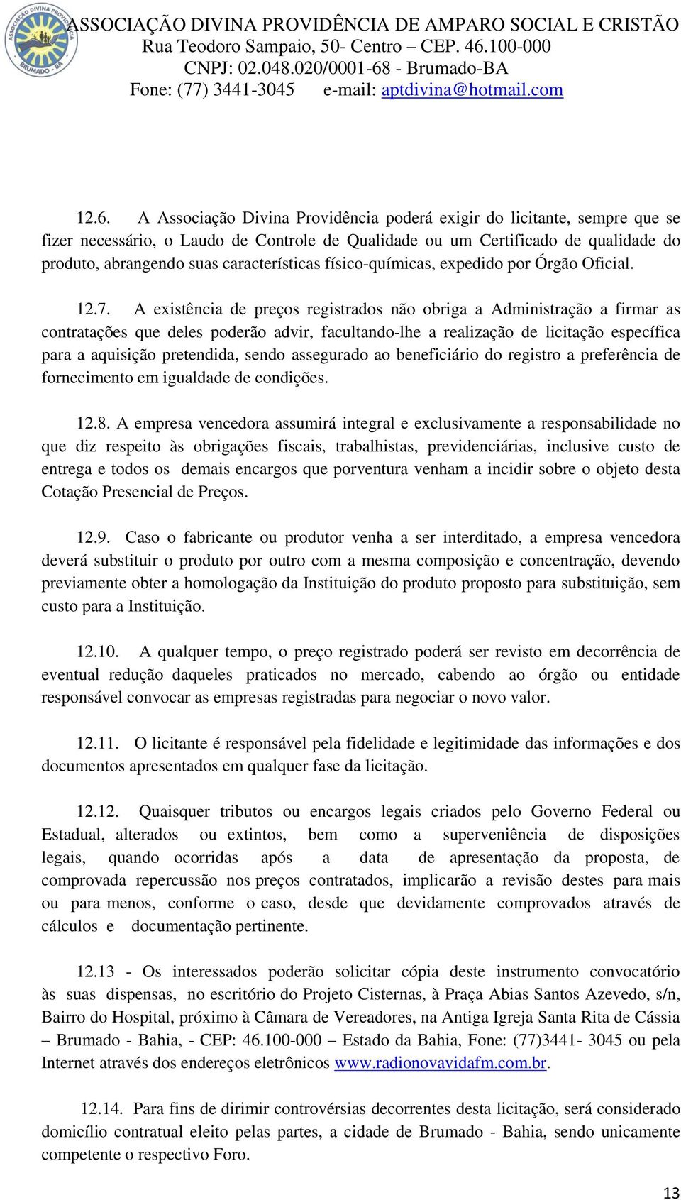 A existência de preços registrados não obriga a Administração a firmar as contratações que deles poderão advir, facultando-lhe a realização de licitação específica para a aquisição pretendida, sendo