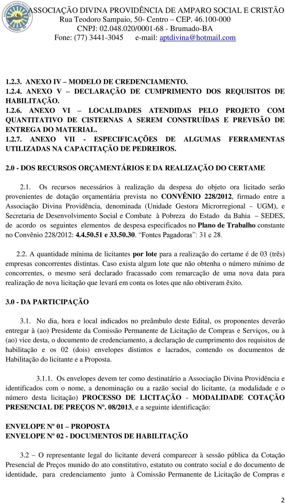 ANEXO VII - ESPECIFICAÇÕES DE ALGUMAS FERRAMENTAS UTILIZADAS NA CAPACITAÇÃO DE PEDREIROS. 2.0 - DOS RECURSOS ORÇAMENTÁRIOS E DA REALIZAÇÃO DO CERTAME 2.1.