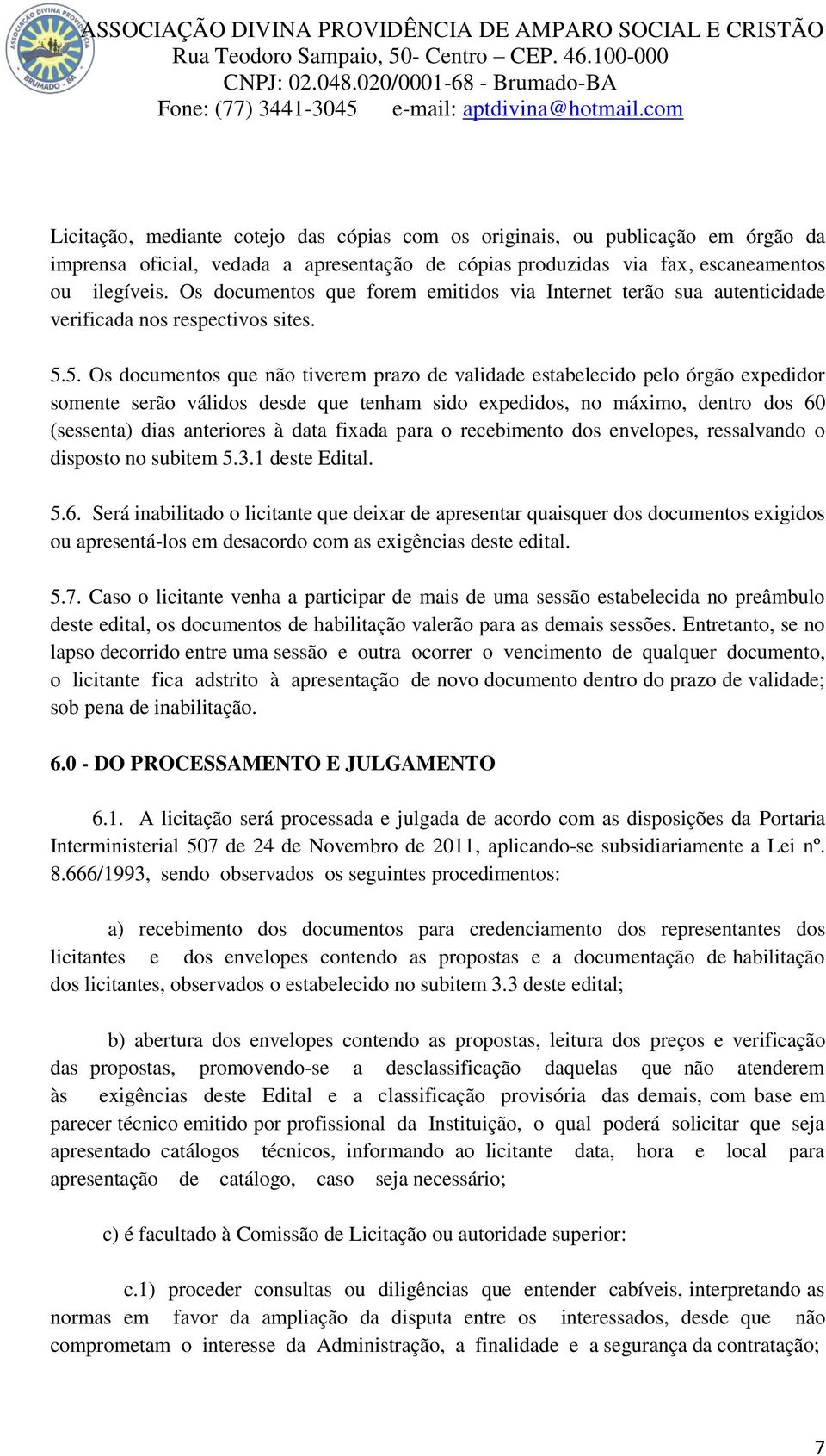 5. Os documentos que não tiverem prazo de validade estabelecido pelo órgão expedidor somente serão válidos desde que tenham sido expedidos, no máximo, dentro dos 60 (sessenta) dias anteriores à data