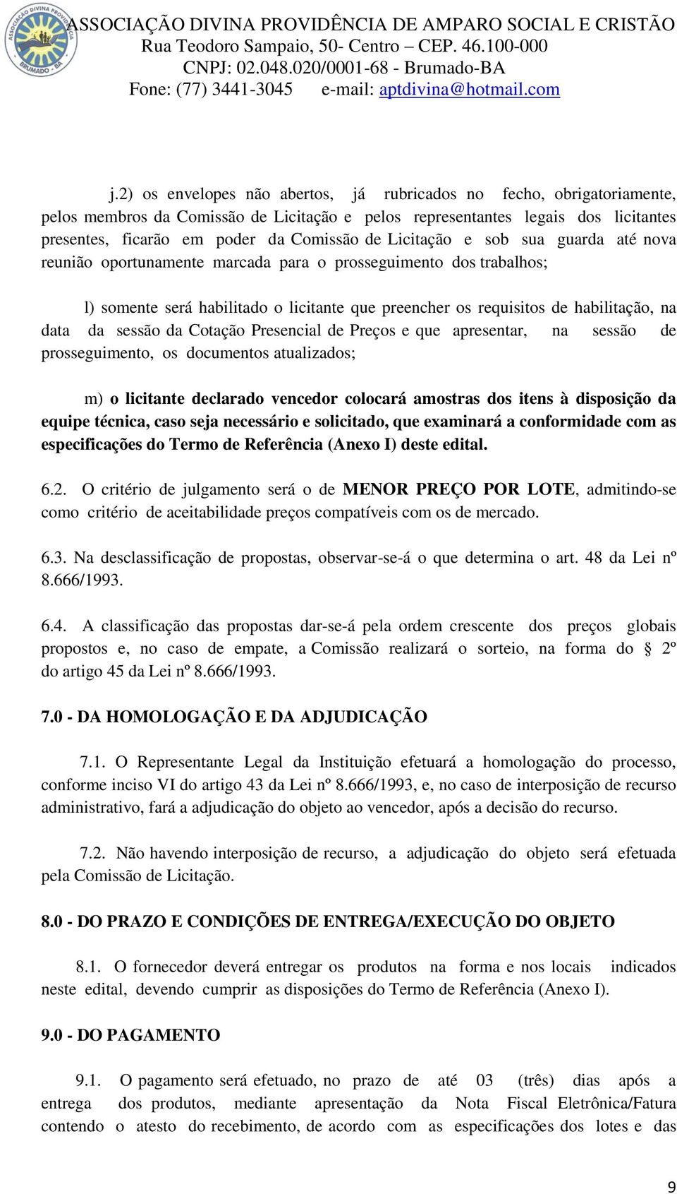 sessão da Cotação Presencial de Preços e que apresentar, na sessão de prosseguimento, os documentos atualizados; m) o licitante declarado vencedor colocará amostras dos itens à disposição da equipe