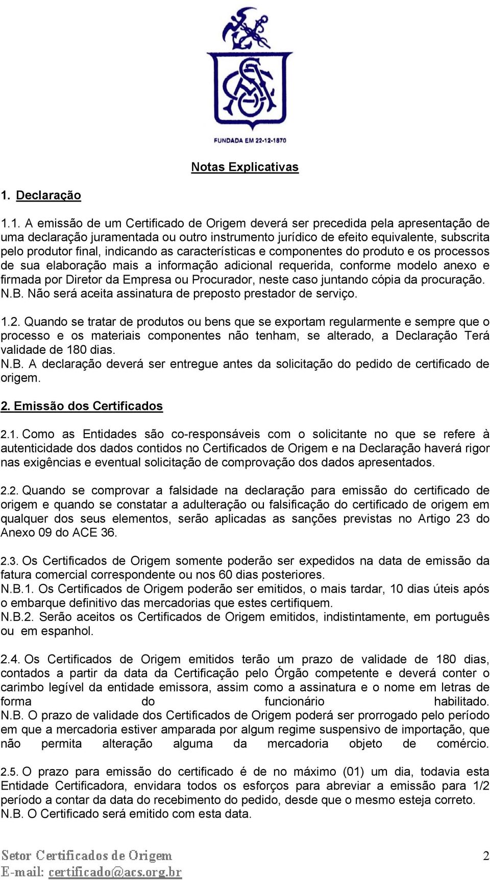 1. A emissão de um Certificado de Origem deverá ser precedida pela apresentação de uma declaração juramentada ou outro instrumento jurídico de efeito equivalente, subscrita pelo produtor final,