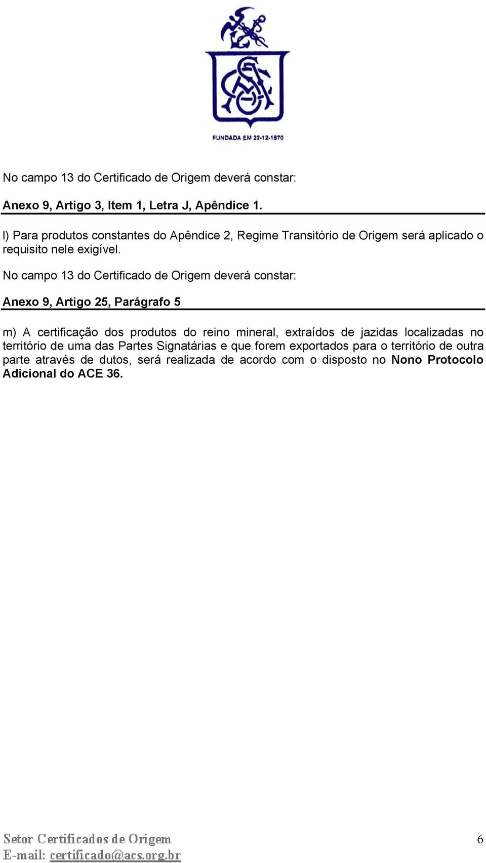 Anexo 9, Artigo 25, Parágrafo 5 m) A certificação dos produtos do reino mineral, extraídos de jazidas localizadas no