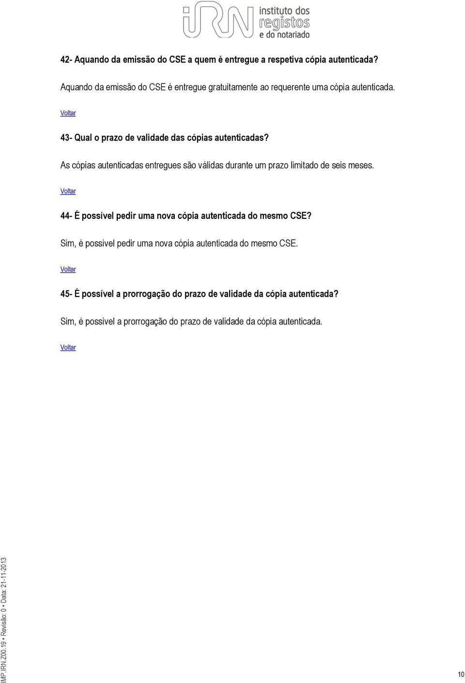 As cópias autenticadas entregues são válidas durante um prazo limitado de seis meses.