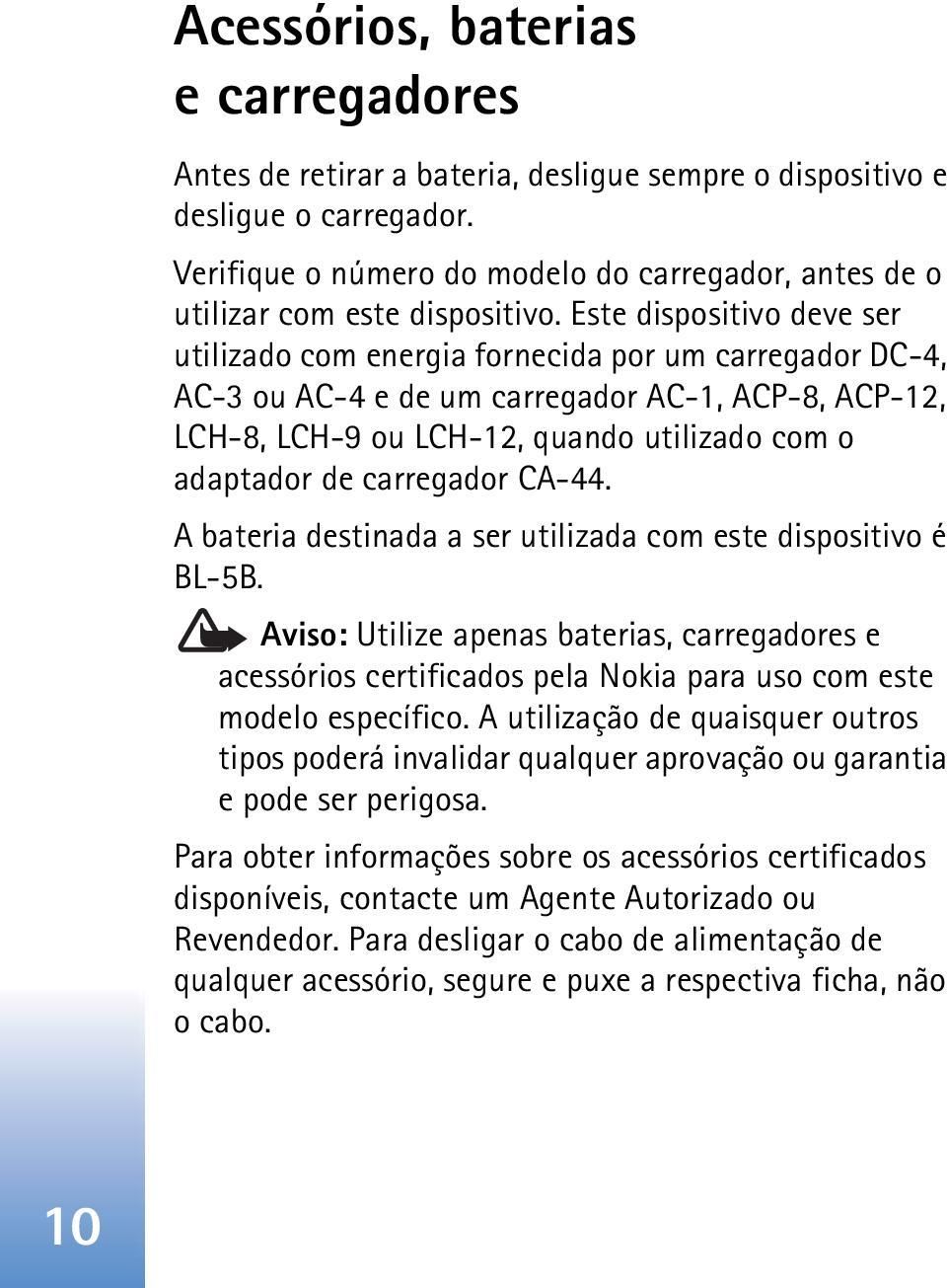 Este dispositivo deve ser utilizado com energia fornecida por um carregador DC-4, AC-3 ou AC-4 e de um carregador AC-1, ACP-8, ACP-12, LCH-8, LCH-9 ou LCH-12, quando utilizado com o adaptador de