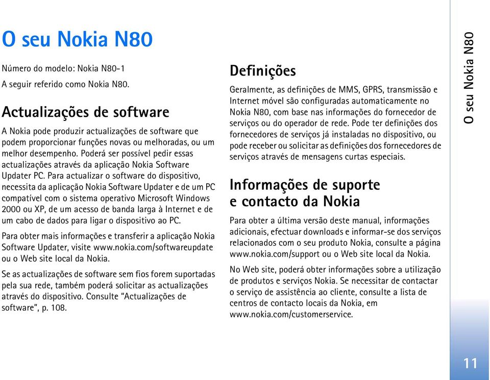 Poderá ser possível pedir essas actualizações através da aplicação Nokia Software Updater PC.