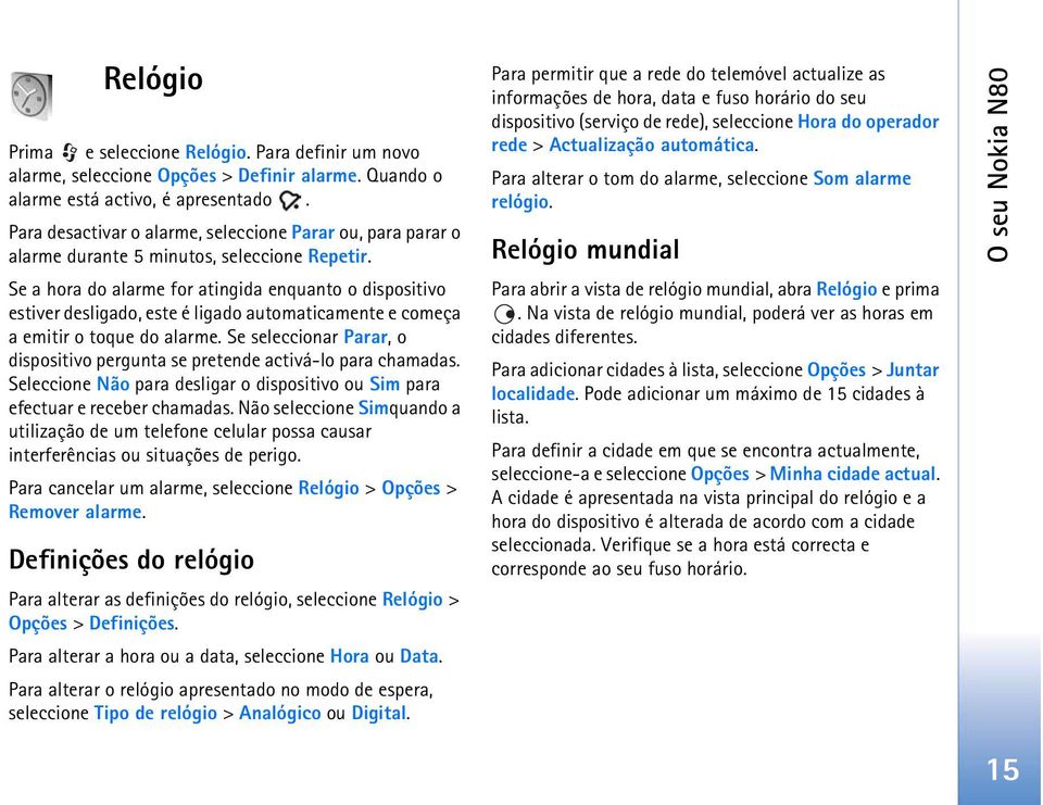 Se a hora do alarme for atingida enquanto o dispositivo estiver desligado, este é ligado automaticamente e começa a emitir o toque do alarme.