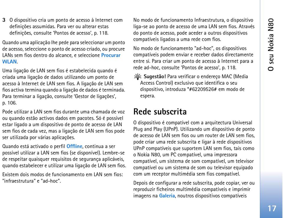 Uma ligação de LAN sem fios é estabelecida quando é criada uma ligação de dados utilizando um ponto de acesso à Internet de LAN sem fios.