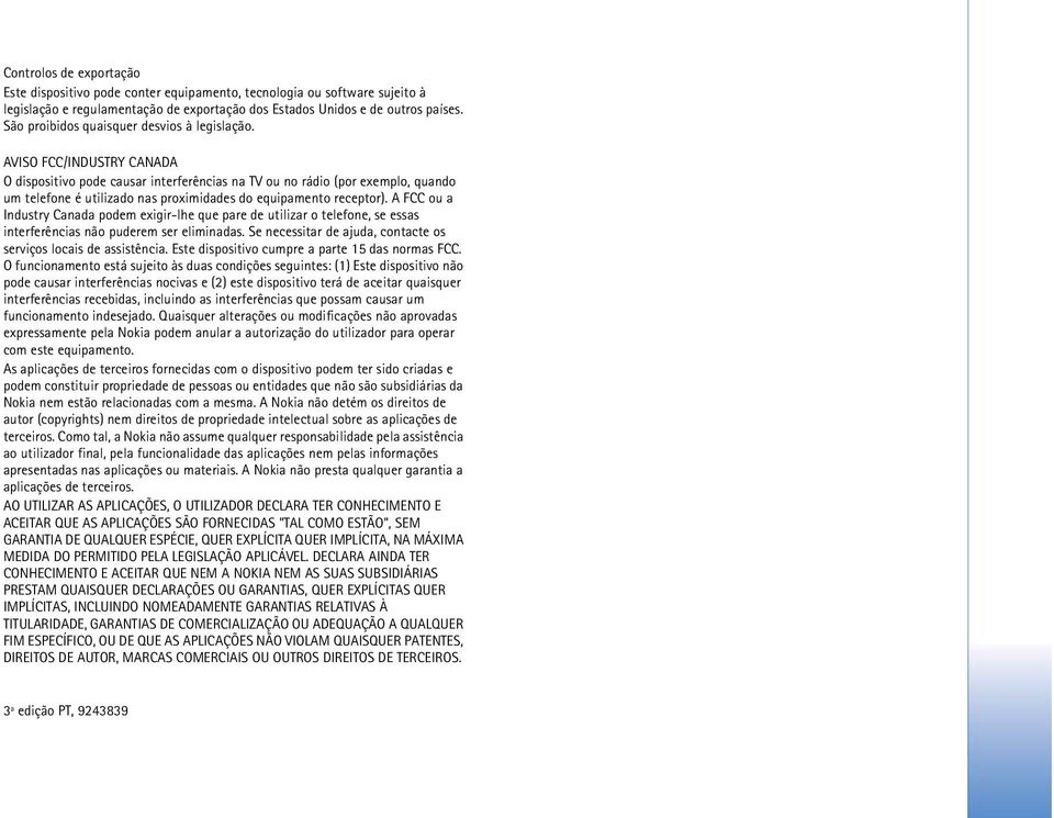 AVISO FCC/INDUSTRY CANADA O dispositivo pode causar interferências na TV ou no rádio (por exemplo, quando um telefone é utilizado nas proximidades do equipamento receptor).