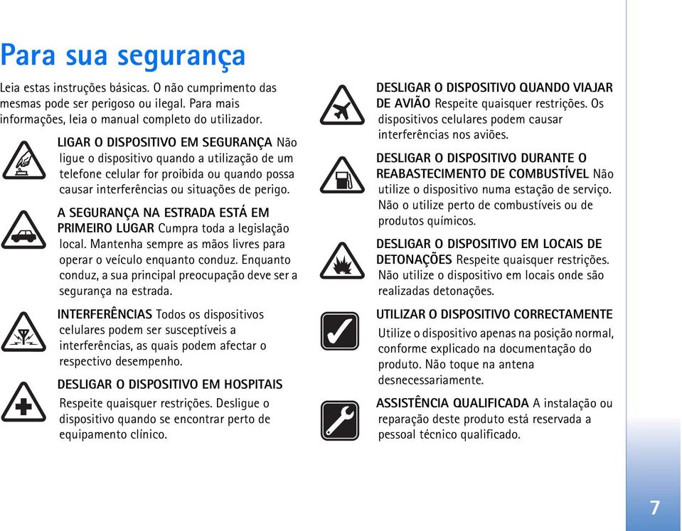 A SEGURANÇA NA ESTRADA ESTÁ EM PRIMEIRO LUGAR Cumpra toda a legislação local. Mantenha sempre as mãos livres para operar o veículo enquanto conduz.