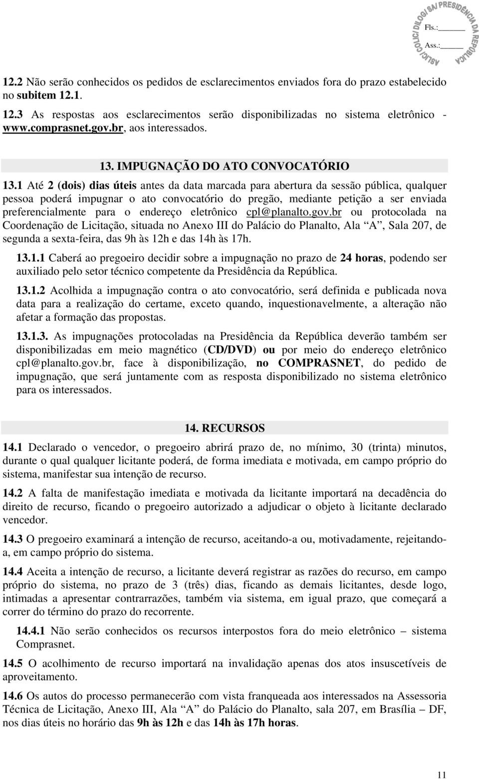 1 Até 2 (dois) dias úteis antes da data marcada para abertura da sessão pública, qualquer pessoa poderá impugnar o ato convocatório do pregão, mediante petição a ser enviada preferencialmente para o